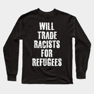 Will Trade Racists For Refugees Long Sleeve T-Shirt